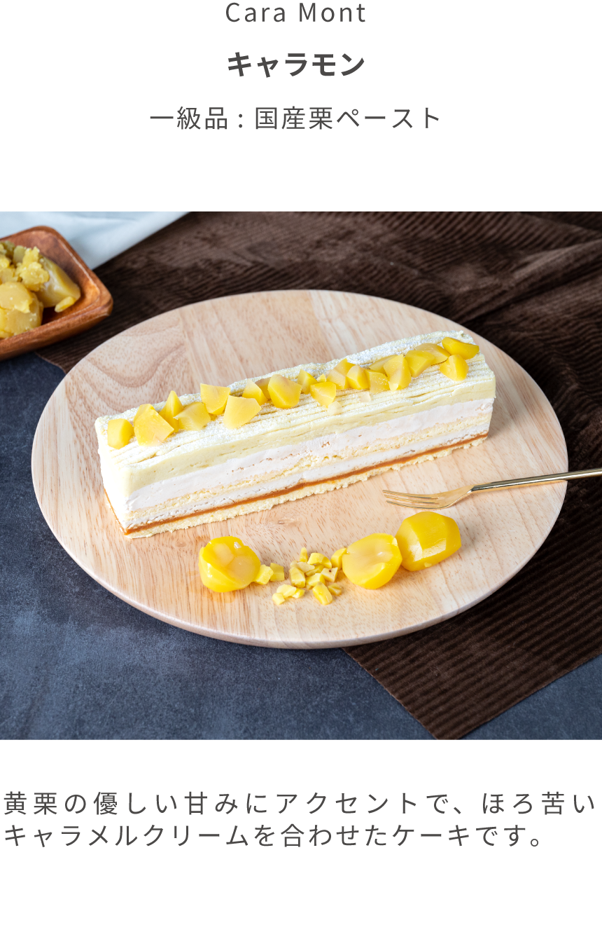Cara Mont キャラモン 一級品: 国産栗ペースト 黄栗の優しい甘みにアクセントで、ほろ苦いキャラメルクリームを合わせたケーキです。